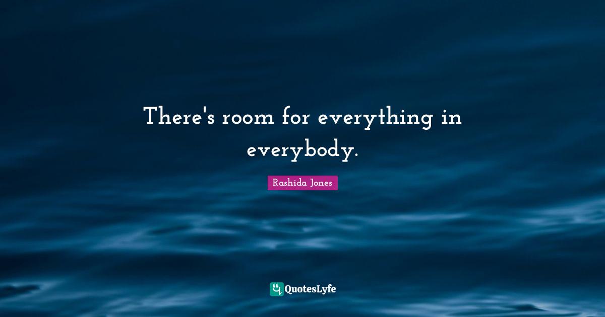 There's room for everything in everybody.