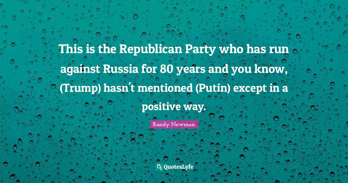 This is the Republican Party who has run against Russia for 80 years and you know, (Trump) hasn't mentioned (Putin) except in a positive way.