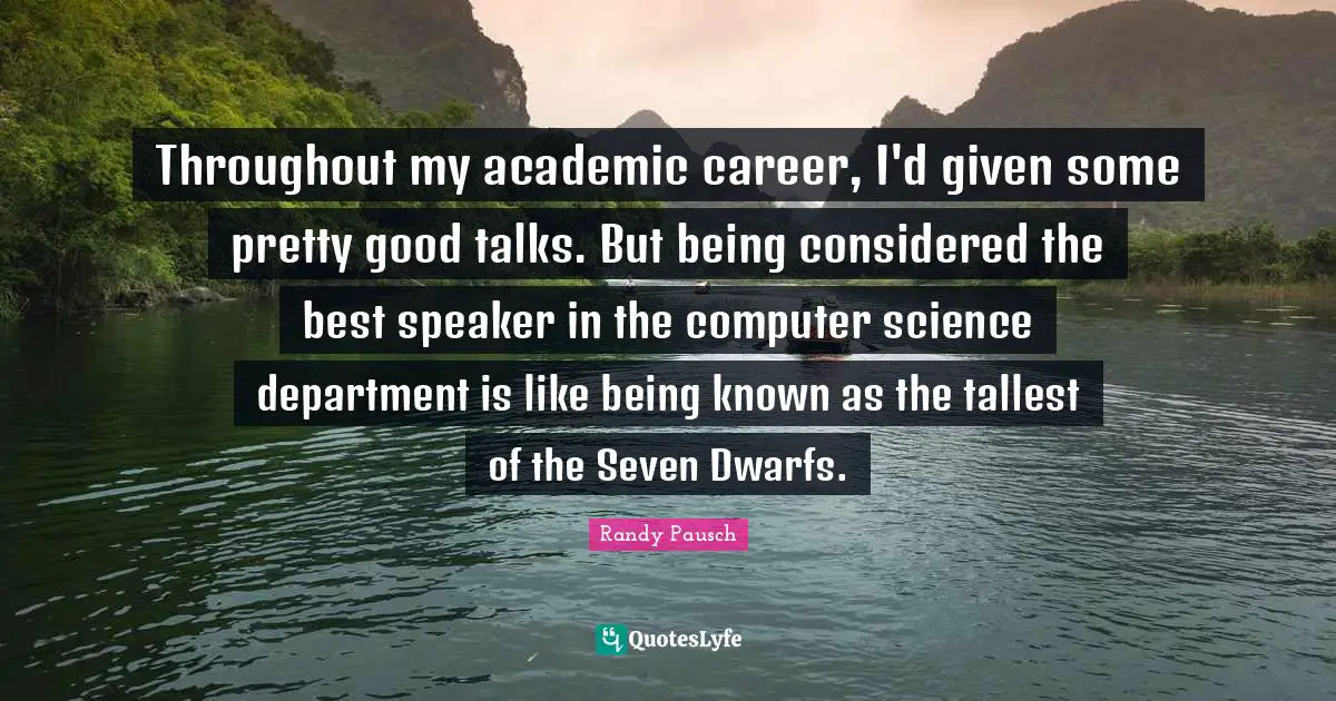 Throughout my academic career, I'd given some pretty good talks. But being considered the best speaker in the computer science department is like being known as the tallest of the Seven Dwarfs.