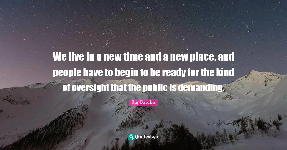We live in a new time and a new place, and people have to begin to be ready for the kind of oversight that the public is demanding.