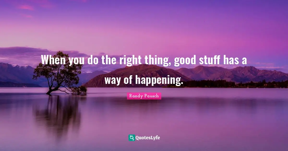 When you do the right thing, good stuff has a way of happening.
