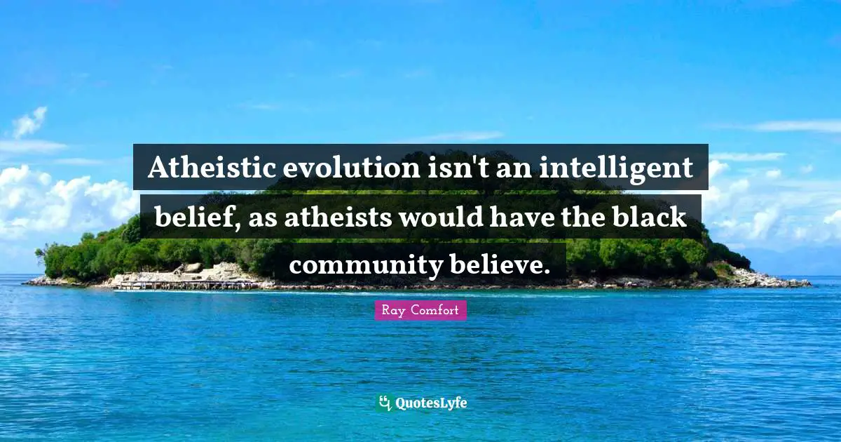 Ray Comfort Quotes: "Atheistic evolution isn't an intelligent belief, as atheists would have the black community believe."