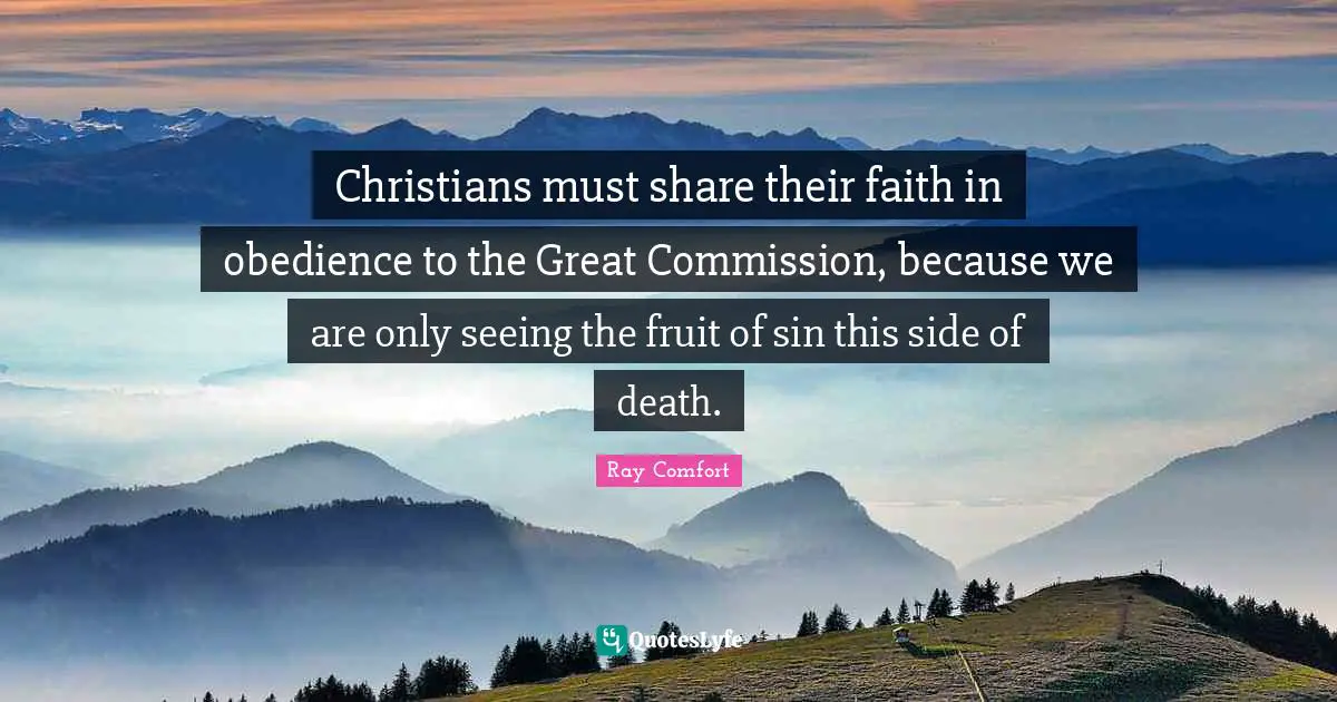 Christians must share their faith in obedience to the Great Commission, because we are only seeing the fruit of sin this side of death.
