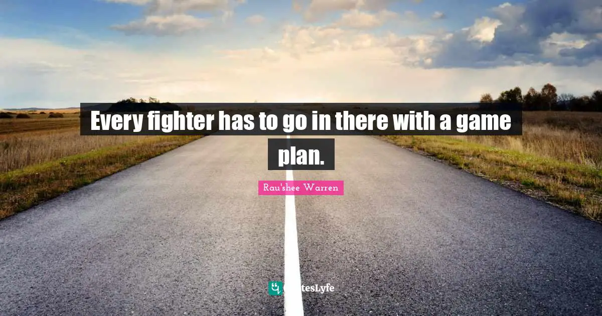 Every fighter has to go in there with a game plan.