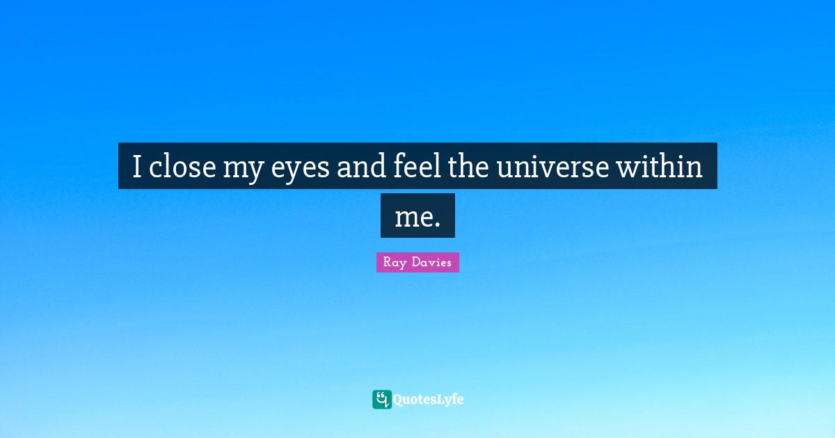 I close my eyes and feel the universe within me.