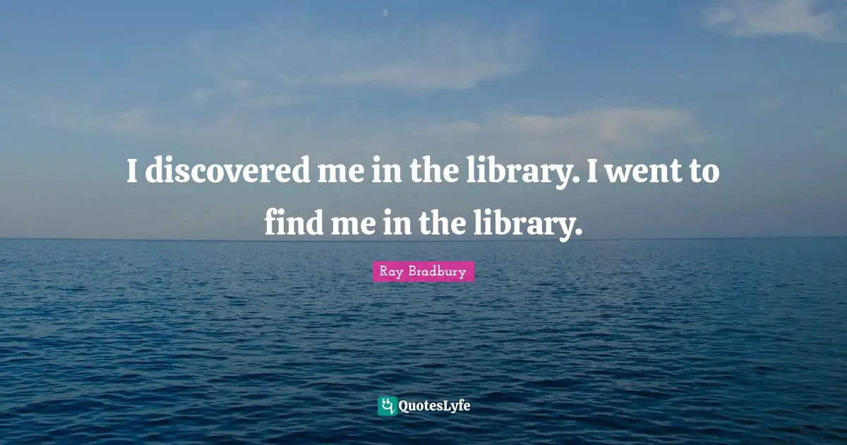 I discovered me in the library. I went to find me in the library.
