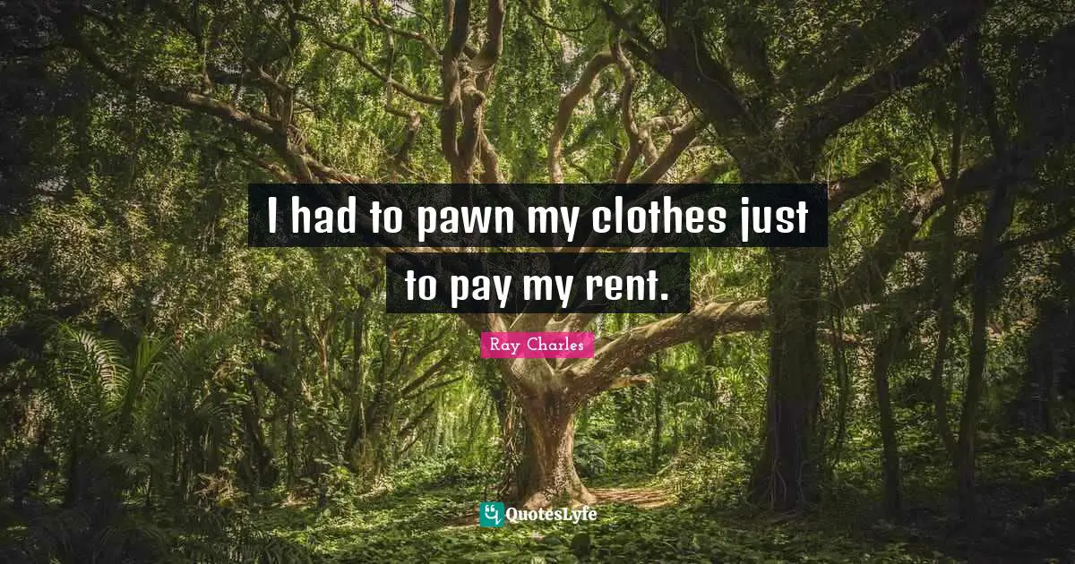 I had to pawn my clothes just to pay my rent.