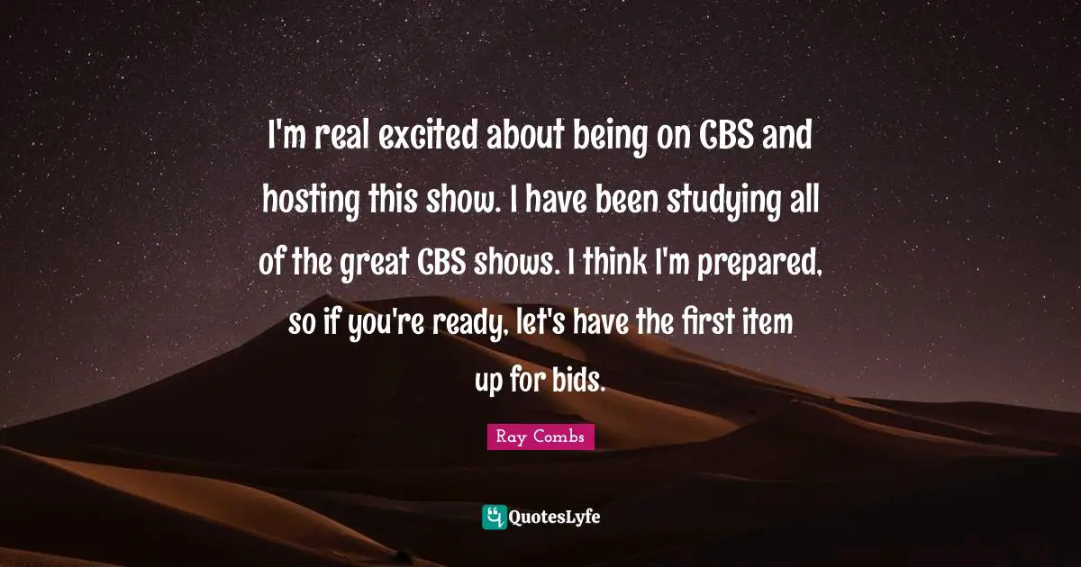 I'm real excited about being on CBS and hosting this show. I have been studying all of the great CBS shows. I think I'm prepared, so if you're ready, let's have the first item up for bids.