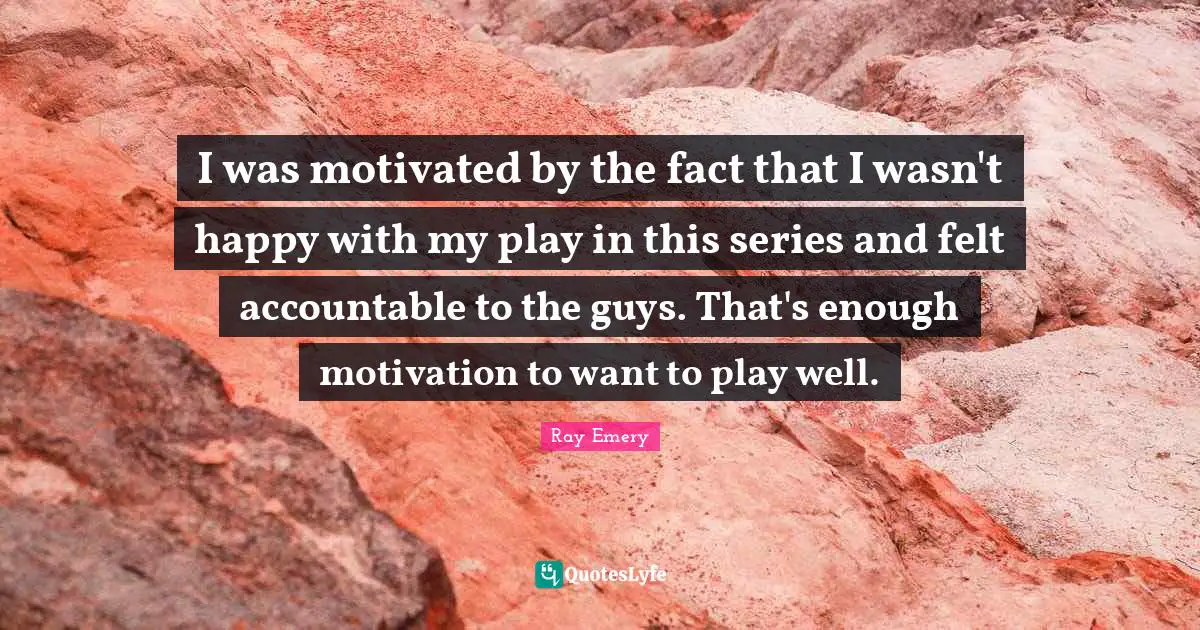 I was motivated by the fact that I wasn't happy with my play in this series and felt accountable to the guys. That's enough motivation to want to play well.