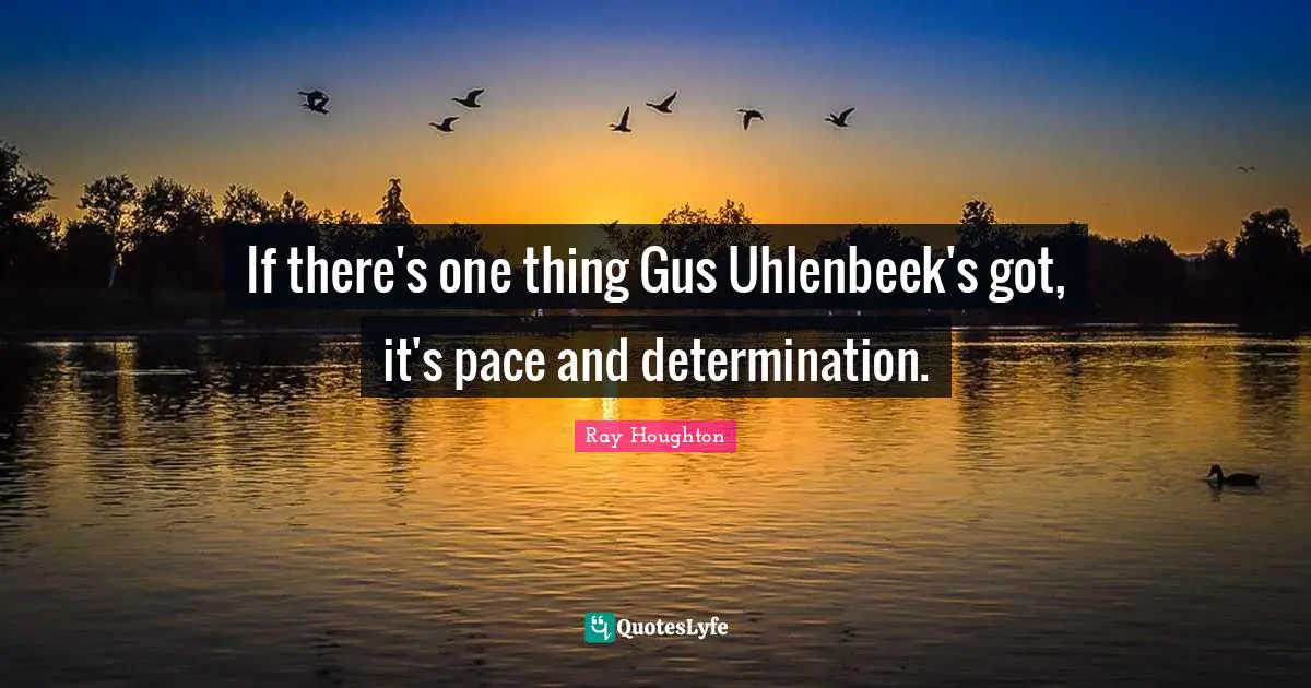 If there's one thing Gus Uhlenbeek's got, it's pace and determination.