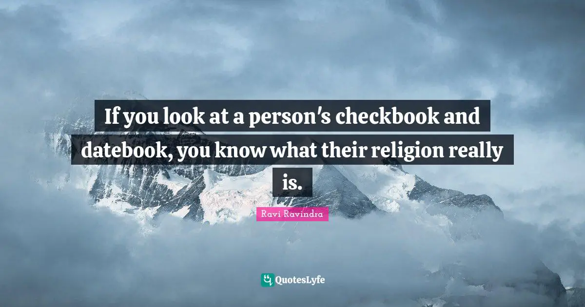 If you look at a person's checkbook and datebook, you know what their religion really is.