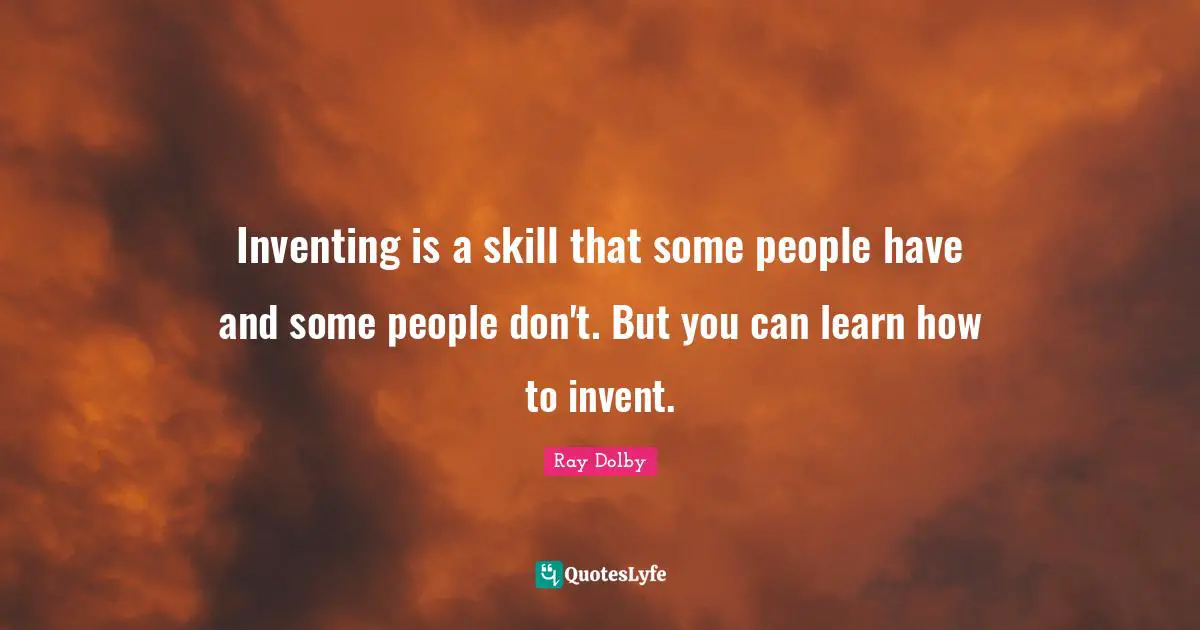 Inventing is a skill that some people have and some people don't. But you can learn how to invent.