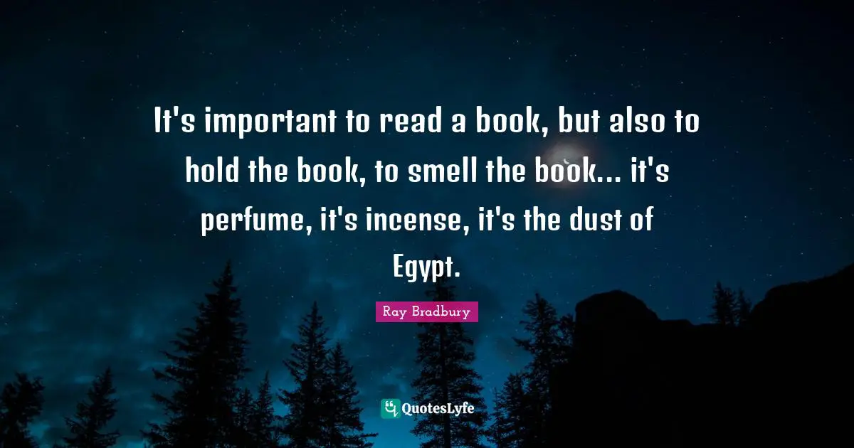 Incense Quotes: "It's important to read a book, but also to hold the book, to smell the book... it's perfume, it's incense, it's the dust of Egypt."