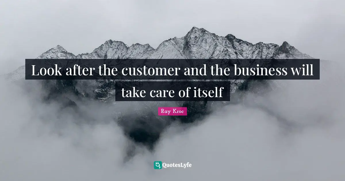 Look after the customer and the business will take care of itself