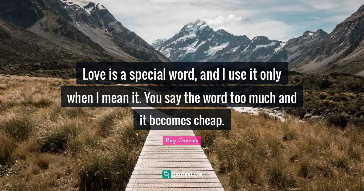 Ray Charles Quotes: "Love is a special word, and I use it only when I mean it. You say the word too much and it becomes cheap."