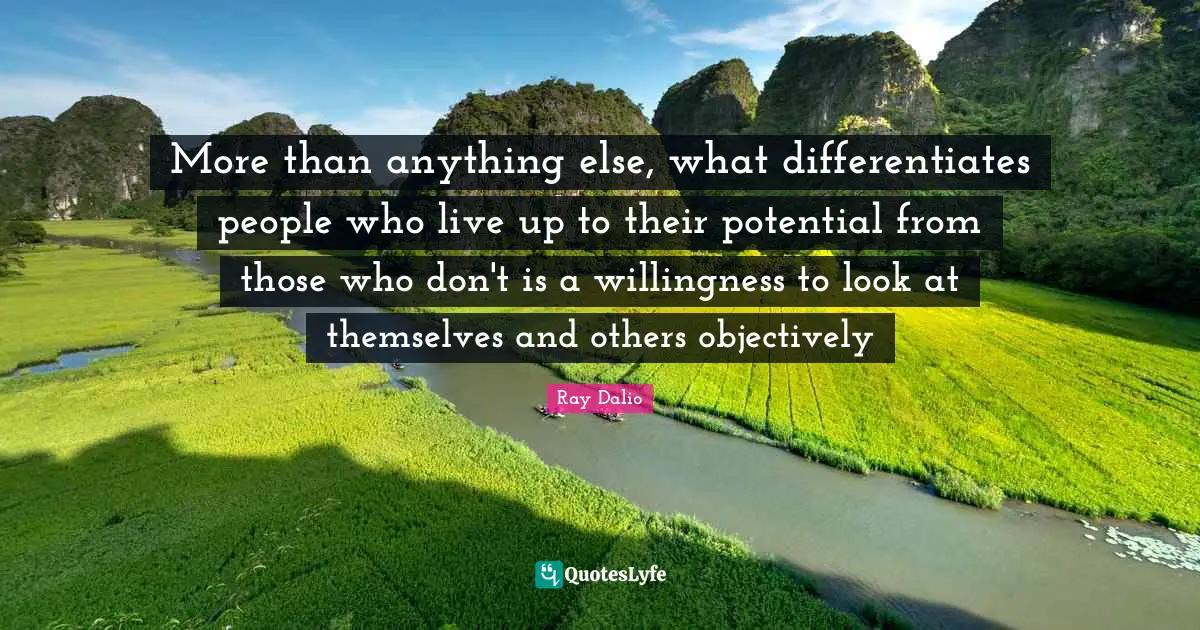 Investing Quotes: "More than anything else, what differentiates people who live up to their potential from those who don't is a willingness to look at themselves and others objectively"