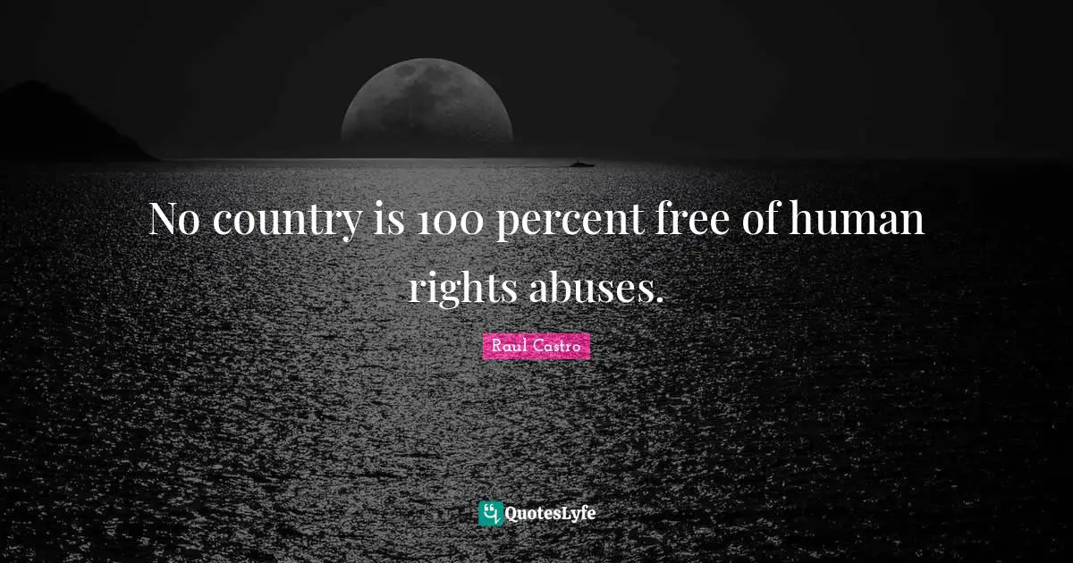 No country is 100 percent free of human rights abuses.