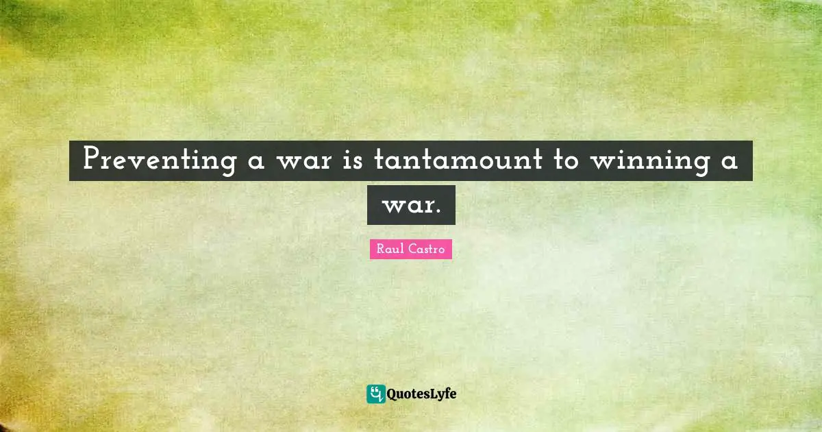 Preventing a war is tantamount to winning a war.