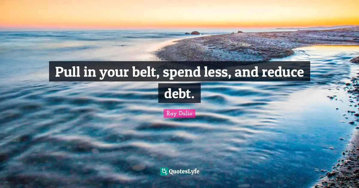 Belts Quotes: "Pull in your belt, spend less, and reduce debt."