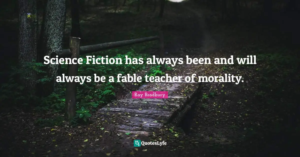 Science Fiction has always been and will always be a fable teacher of morality.