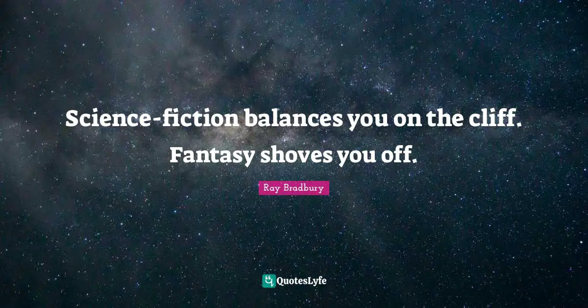 Science-fiction balances you on the cliff. Fantasy shoves you off.