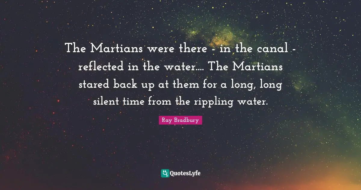 The Martians were there - in the canal - reflected in the water.... The Martians stared back up at them for a long, long silent time from the rippling water.