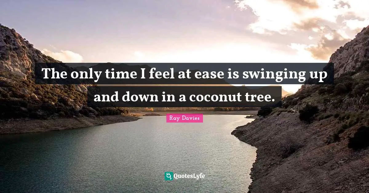The only time I feel at ease is swinging up and down in a coconut tree.