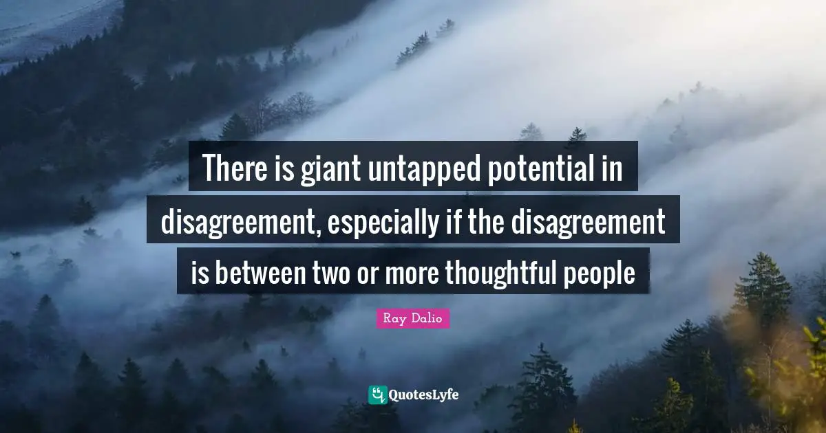 Ray Dalio Quotes: "There is giant untapped potential in disagreement, especially if the disagreement is between two or more thoughtful people"