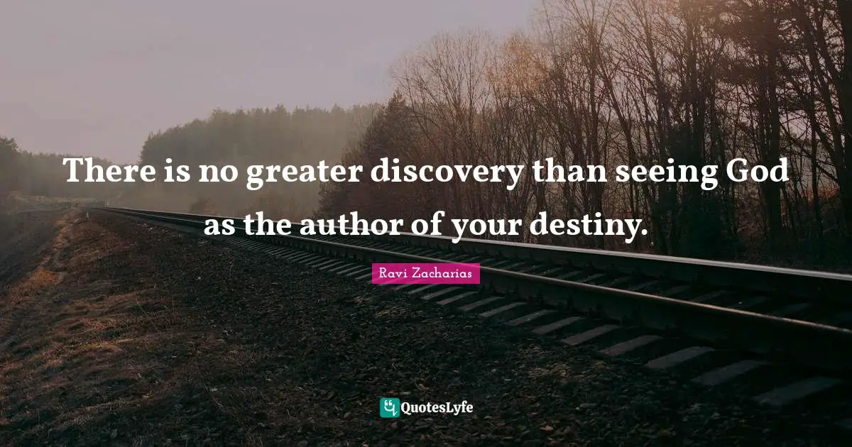 Ravi Zacharias Quotes: There is no greater discovery than seeing God as the author of your destiny.