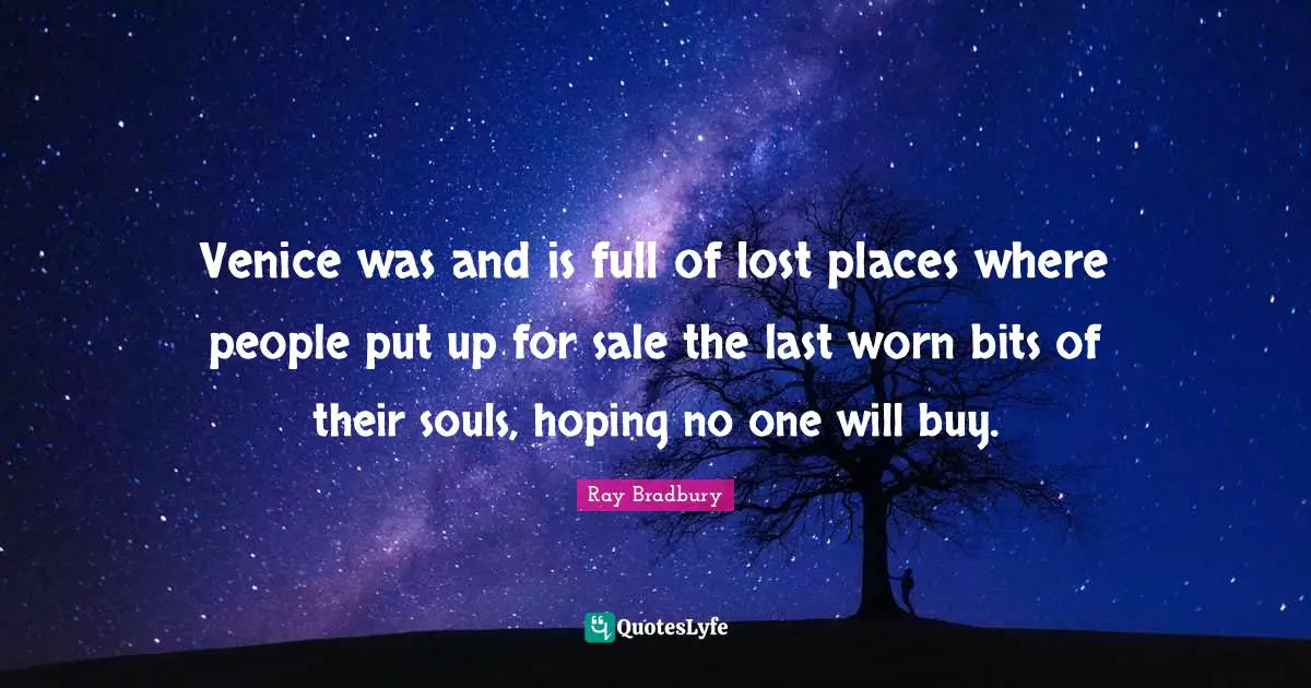 Venice was and is full of lost places where people put up for sale the last worn bits of their souls, hoping no one will buy.
