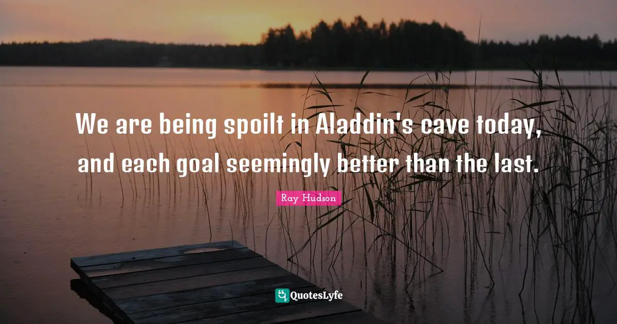 Caves Quotes: "We are being spoilt in Aladdin's cave today, and each goal seemingly better than the last."