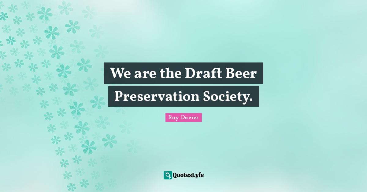 We are the Draft Beer Preservation Society.