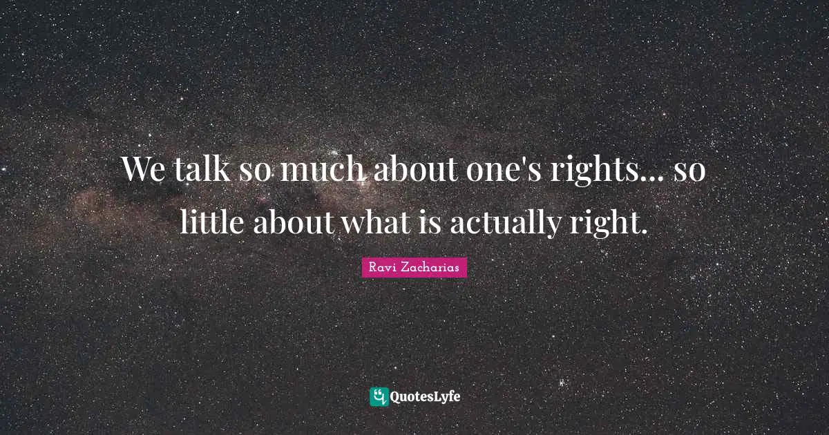 Rights Quotes: "We talk so much about one's rights... so little about what is actually right."
