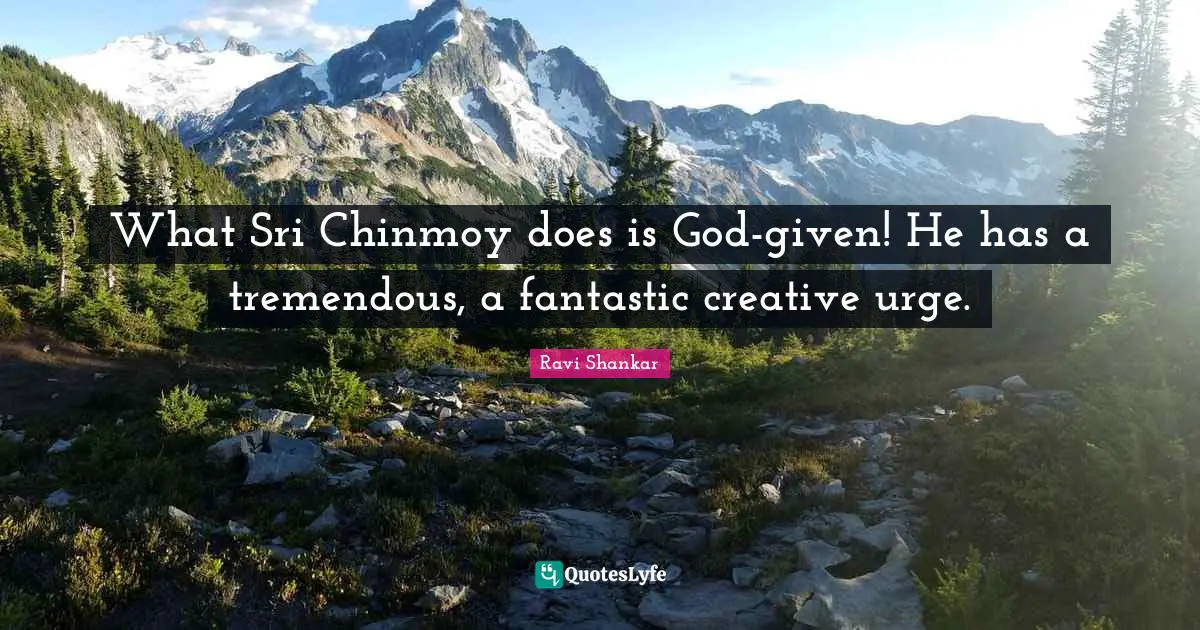 What Sri Chinmoy does is God-given! He has a tremendous, a fantastic creative urge.
