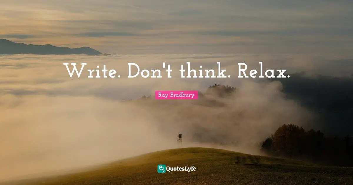 Write. Don't think. Relax.