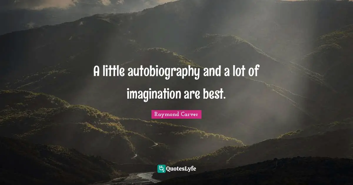 Raymond Carver Quotes: "A little autobiography and a lot of imagination are best."