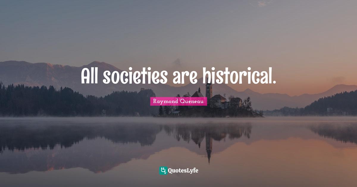 All societies are historical.