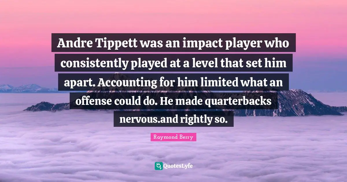 Andre Tippett was an impact player who consistently played at a level that set him apart. Accounting for him limited what an offense could do. He made quarterbacks nervous.and rightly so.