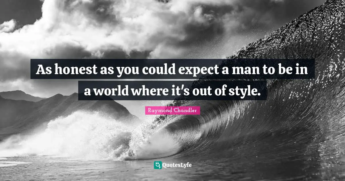 Raymond Chandler Quotes: As honest as you could expect a man to be in a world where it's out of style.
