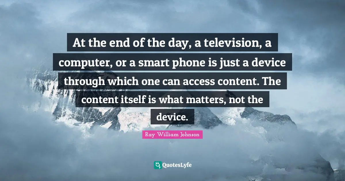 At the end of the day, a television, a computer, or a smart phone is just a device through which one can access content. The content itself is what matters, not the device.