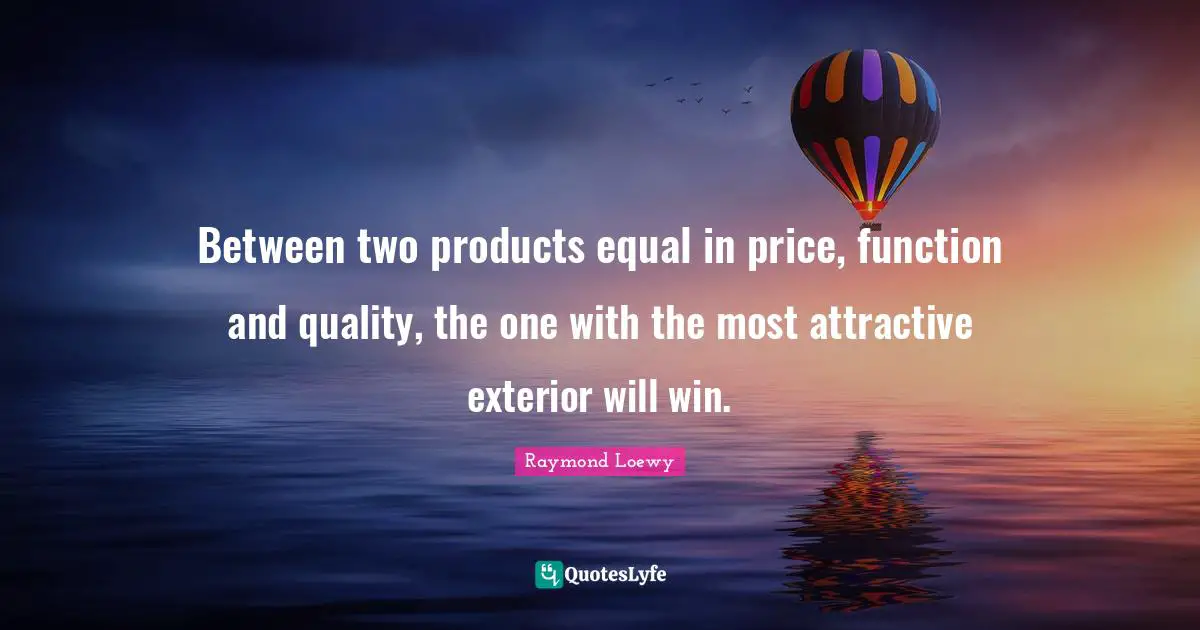 Between two products equal in price, function and quality, the one with the most attractive exterior will win.
