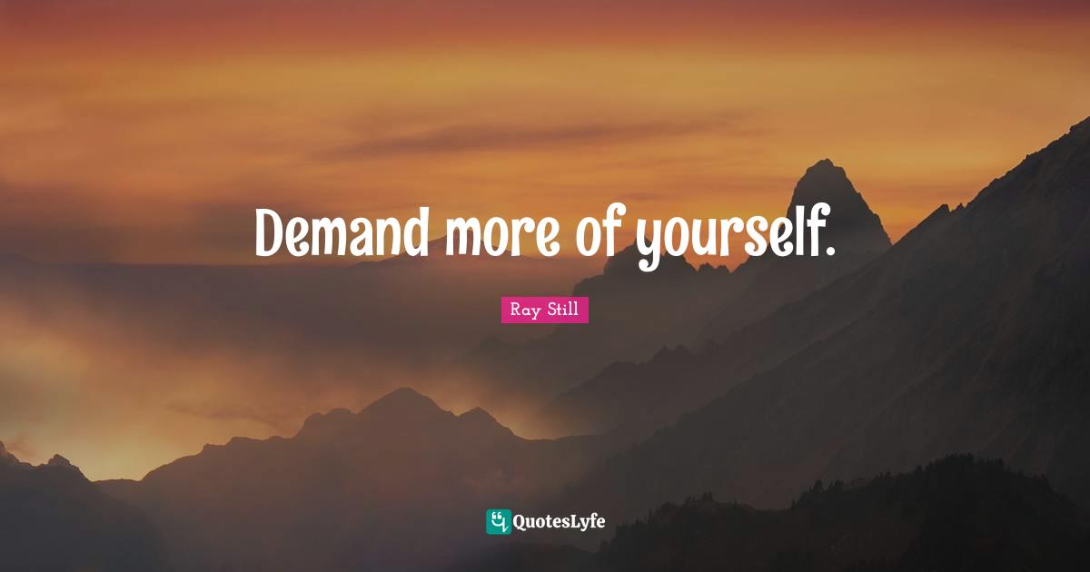 Demand more of yourself.