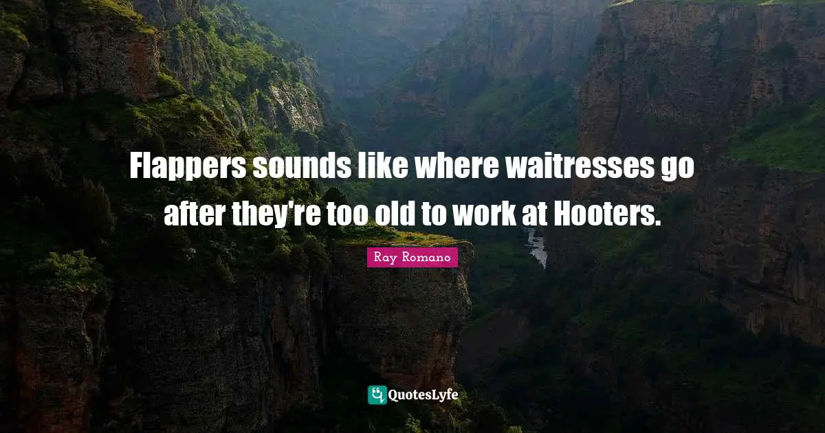 Flappers sounds like where waitresses go after they're too old to work at Hooters.