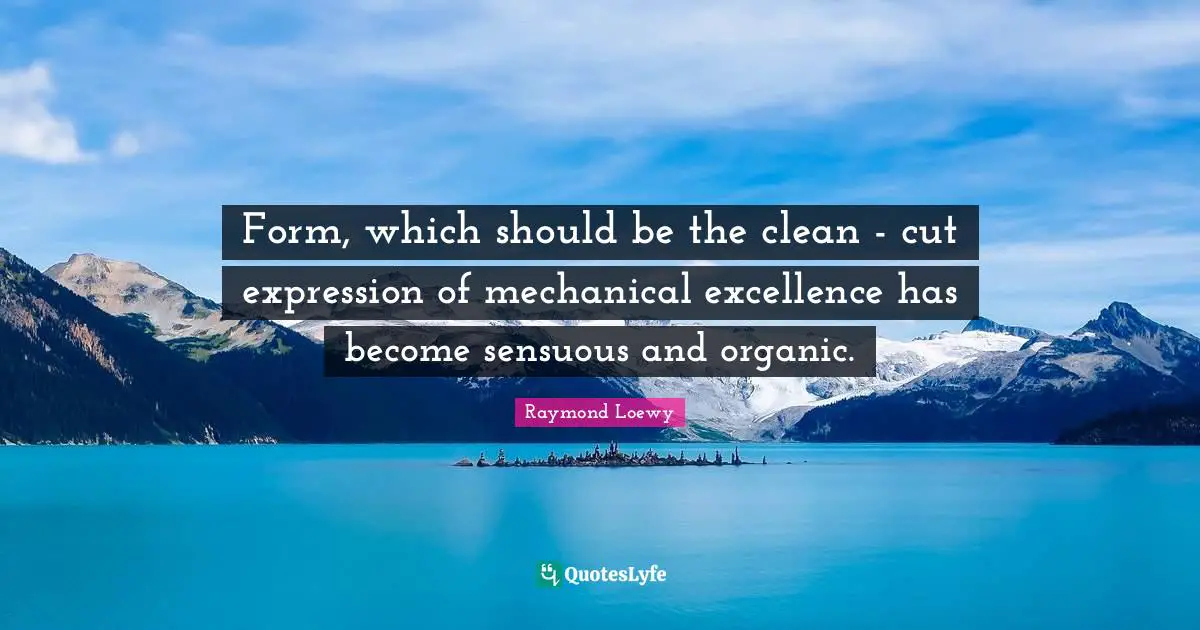 Form, which should be the clean - cut expression of mechanical excellence has become sensuous and organic.