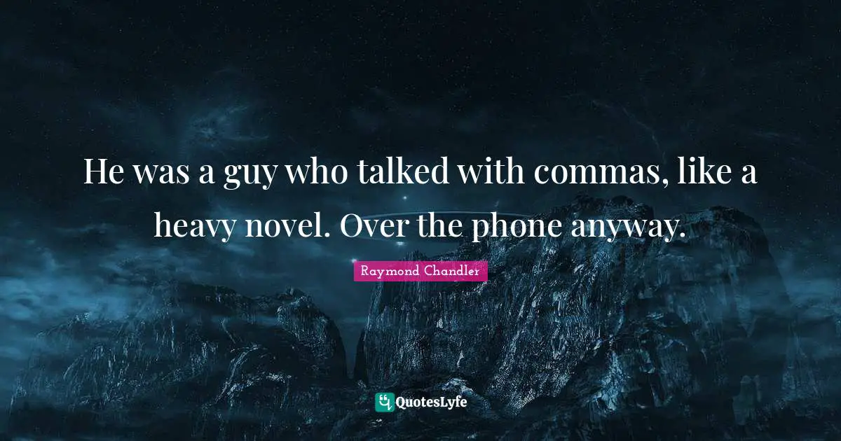 He was a guy who talked with commas, like a heavy novel. Over the phone anyway.