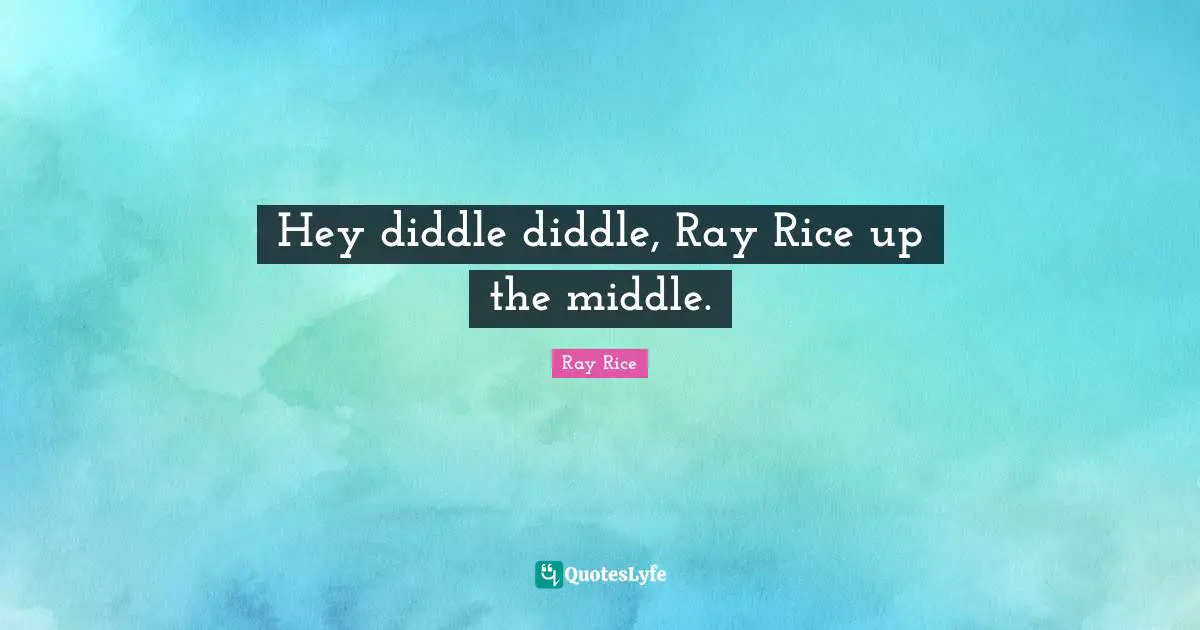 Ray Rice Quotes: "Hey diddle diddle, Ray Rice up the middle."