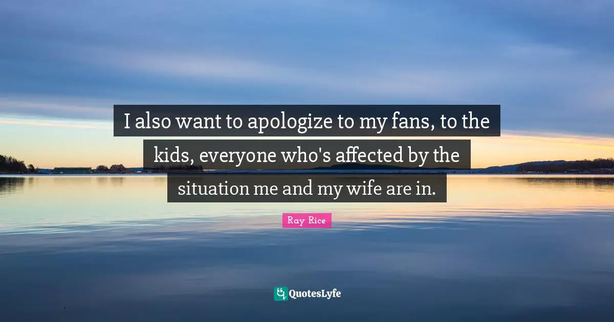 Ray Rice Quotes: "I also want to apologize to my fans, to the kids, everyone who's affected by the situation me and my wife are in."