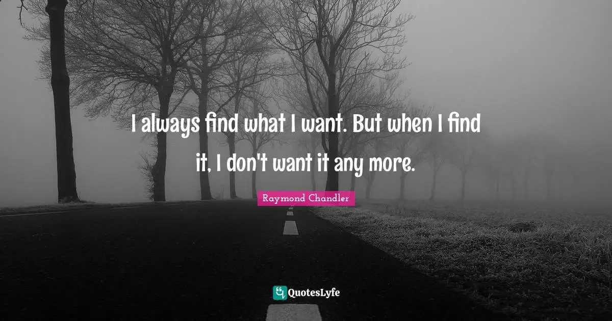 I always find what I want. But when I find it, I don't want it any more.