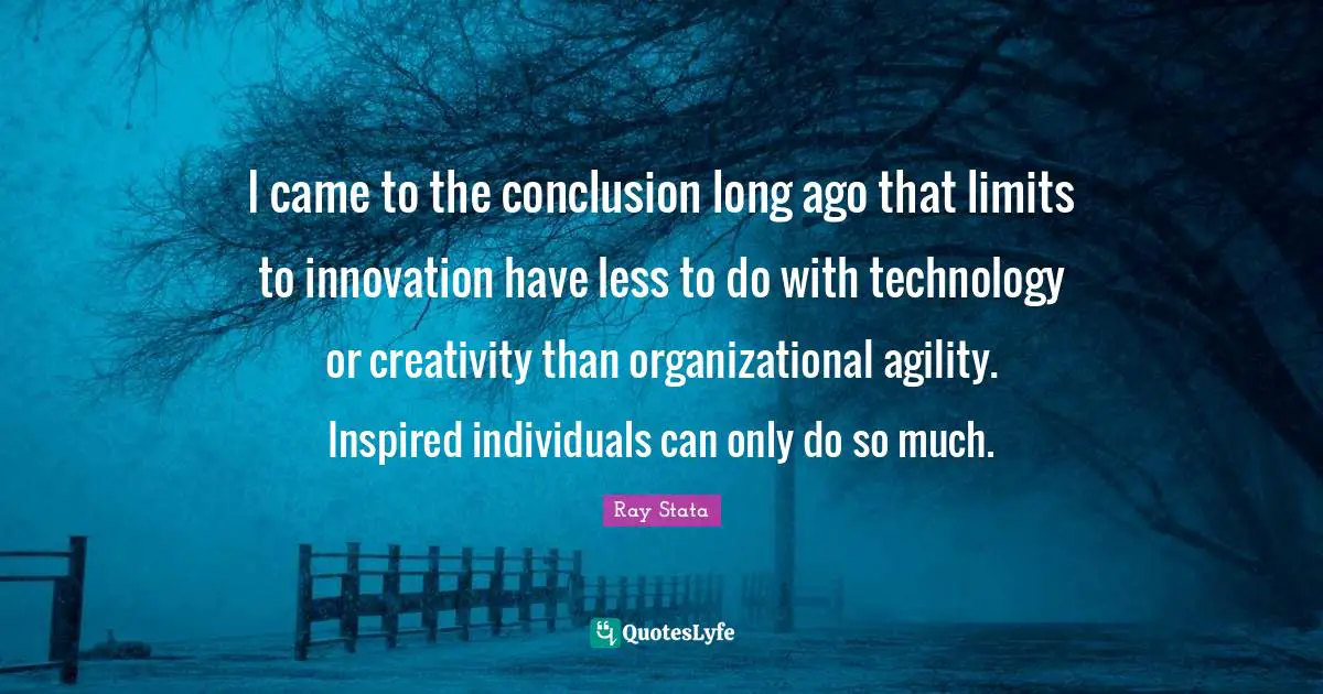 I came to the conclusion long ago that limits to innovation have less to do with technology or creativity than organizational agility. Inspired individuals can only do so much.