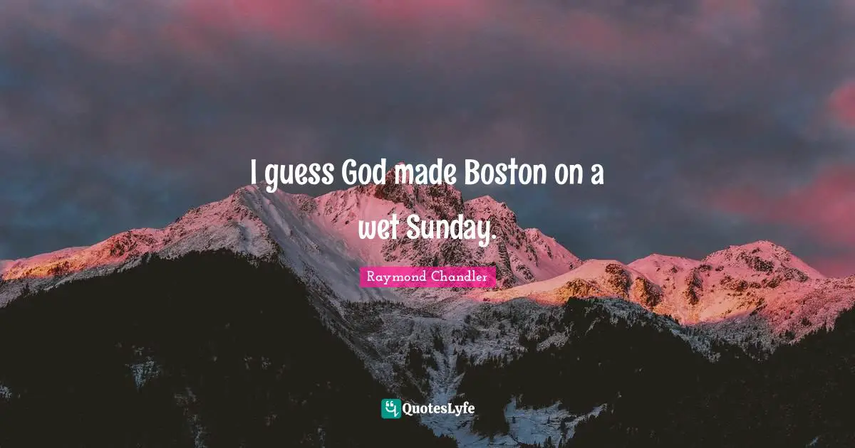 Boston Quotes: "I guess God made Boston on a wet Sunday."